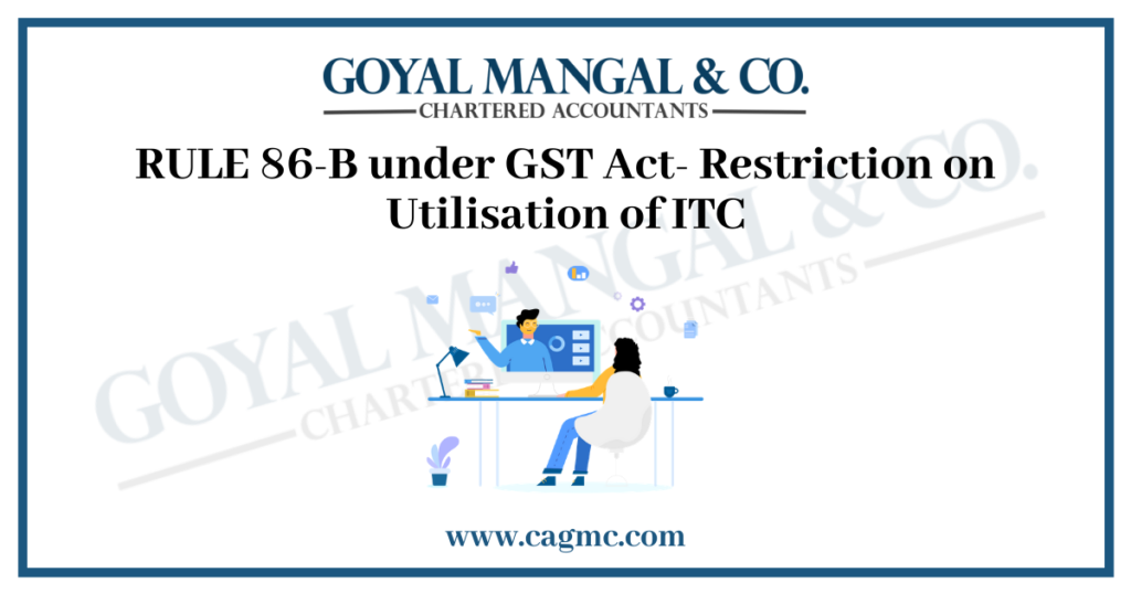 RULE 86B under GST Act Restriction on Utilisation of ITC
