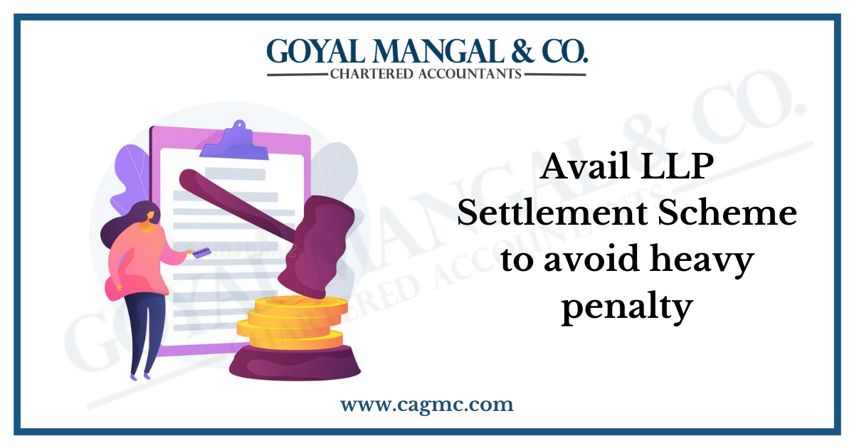 Avail LLP Settlement Scheme to avoid heavy penalty