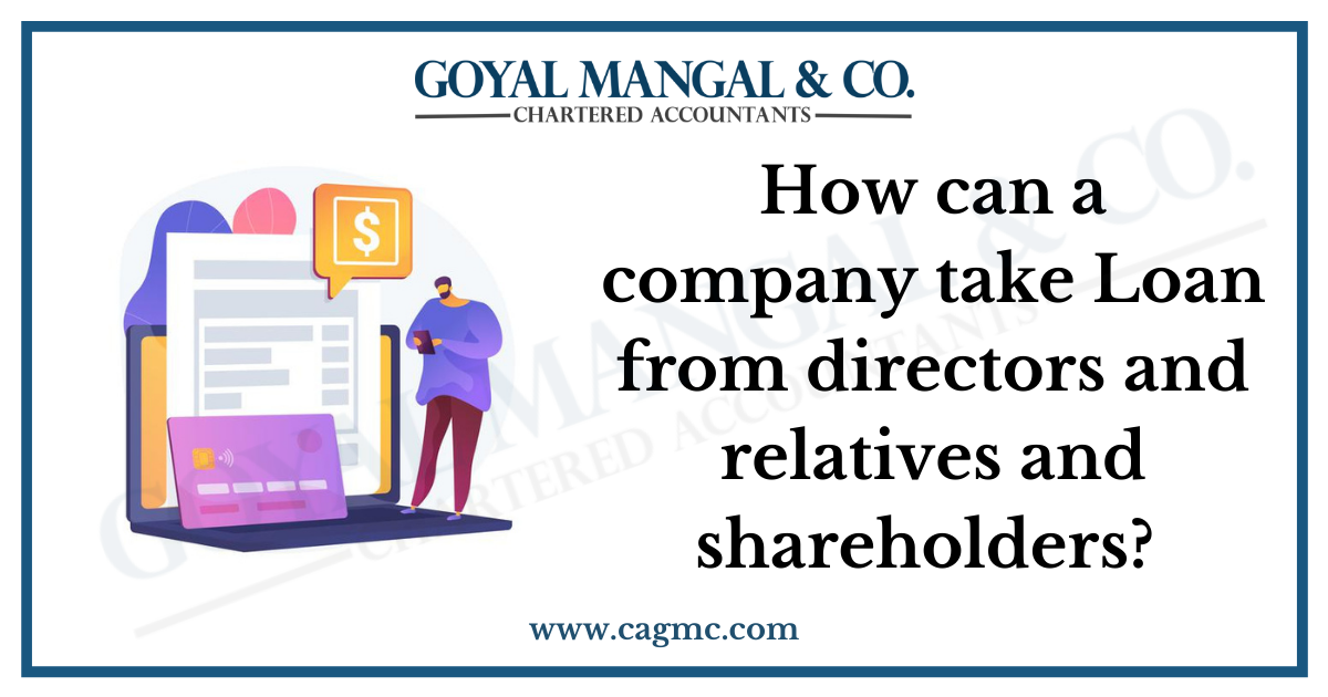 How can a company take Loan from directors and relatives and shareholders? 
