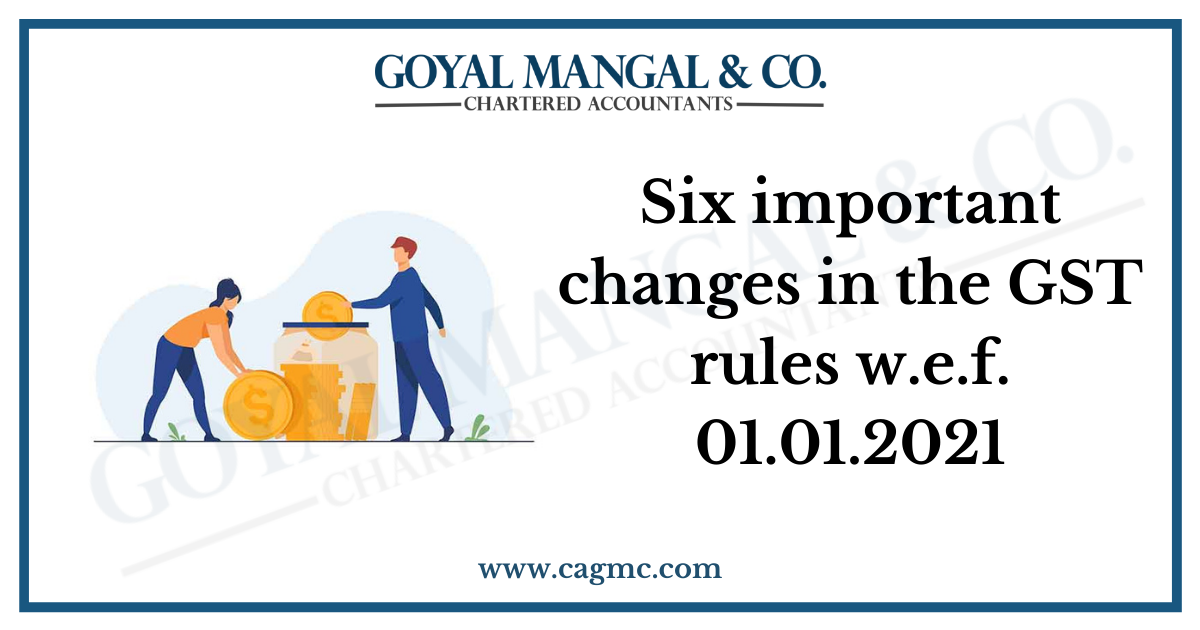 Six important changes in the GST rules w.e.f. 01.01.2021