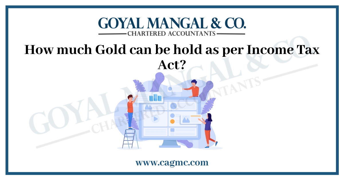 How much Gold can be hold as per Income Tax Act?