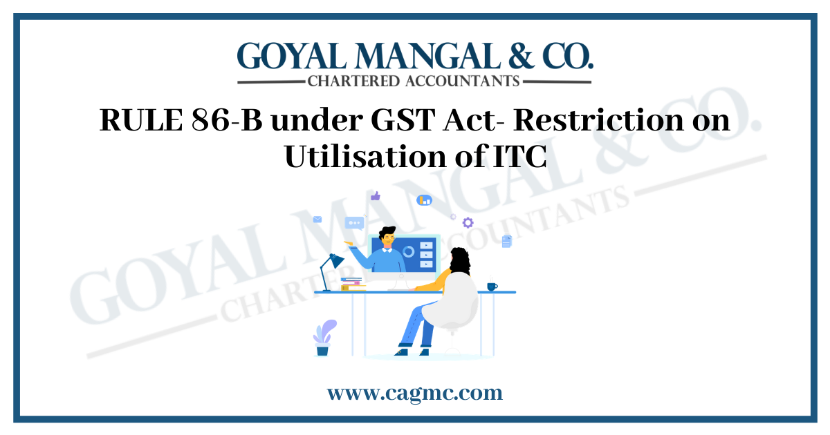 RULE 86-B under GST Act- Restriction on Utilisation of ITC