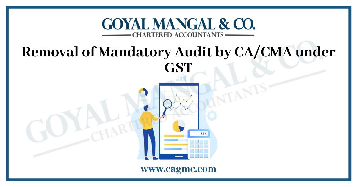 Removal of Mandatory Audit by CA/CMA under GST