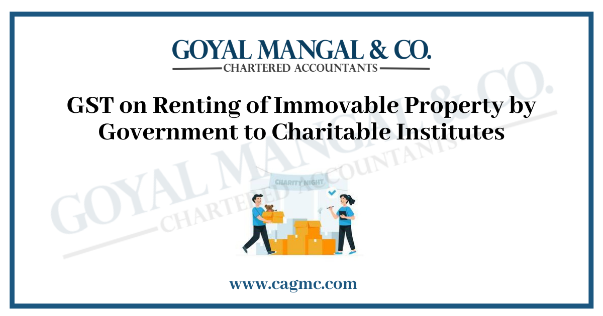 GST on Renting of Immovable Property by Government to Charitable Institutes