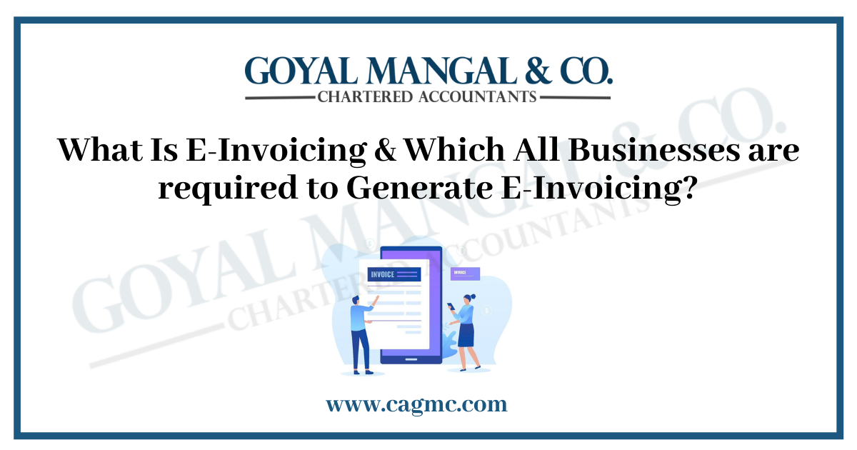 What Is E-Invoicing & Which All Businesses are required to Generate E-Invoicing?