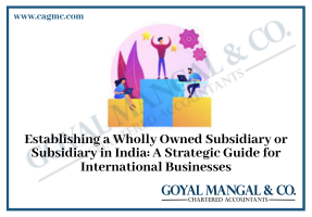 Establishing a Wholly Owned Subsidiary or Subsidiary in India: A Strategic Guide for International Businesses